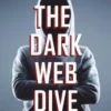 The Dark Web Dive: A Complete Guide to The Dark Web