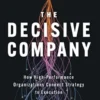 The Decisive Company: How High-Performance Organizations Connect Strategy to Execution