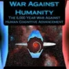 The Energetic War Against Humanity: The 6,000 Year War Against Human Cognitive Advancement