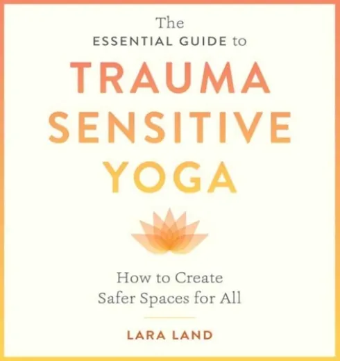 The Essential Guide to Trauma Sensitive Yoga