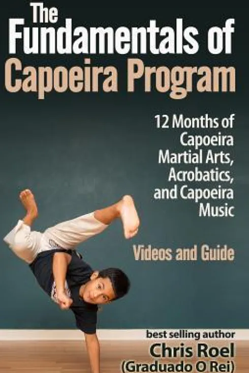 The Fundamentals of Brazilian Capoeira Program: 12 Months of Capoeira Martial Arts, Acrobatics, and Capoeira Music