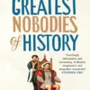 The Greatest Nobodies of History