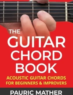 The Guitar Chord Book: Acoustic Guitar Chords For Beginners & Improvers