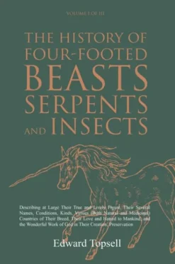 The History of Four-Footed Beasts, Serpents and Insects Vol. I of III