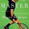 The Master: The Long Run and Beautiful Game of Roger Federer