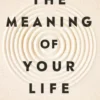 The Meaning of Your Life