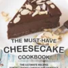 The Must-Have Cheesecake Cookbook: The Ultimate Recipes for All Those Cheesecake Fanatics