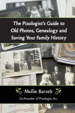 The Pixologist's Guide to Old Photos, Genealogy and Saving Your Family History