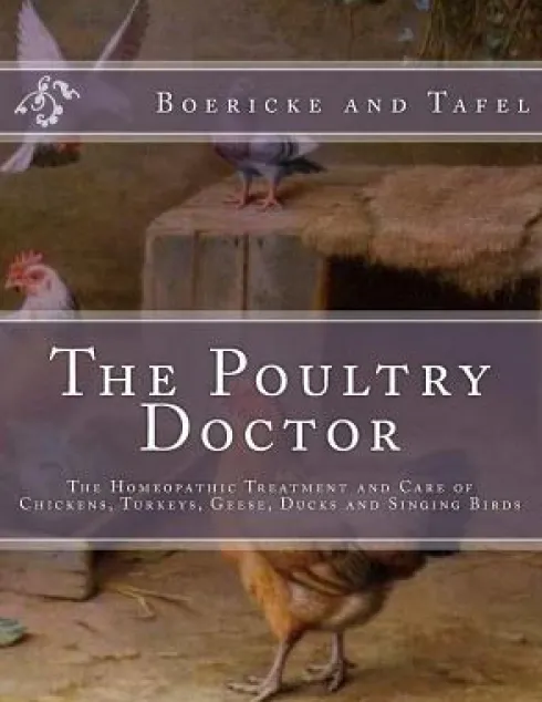 The Poultry Doctor: The Homeopathic Treatment and Care of Chickens, Turkeys, Geese, Ducks and Singing Birds