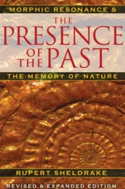 The Presence of the Past: Morphic Resonance and the Memory of Nature