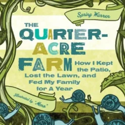 The Quarter-Acre Farm: How I Kept the Patio, Lost the Lawn, and Fed My Family for a Year