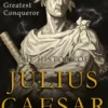 The Rise and Fall of Rome's Greatest Conqueror