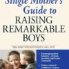 The Single Mother's Guide to Raising Remarkable Boys