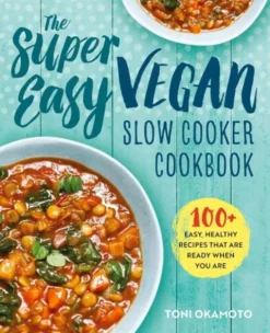 The Super Easy Vegan Slow Cooker Cookbook: 100 Easy, Healthy Recipes That Are Ready When You Are