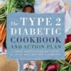 The Type 2 Diabetic Cookbook & Action Plan: A Three-Month Kickstart Guide for Living Well with Type 2 Diabetes