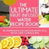 The Ultimate Fruit Infused Water Book