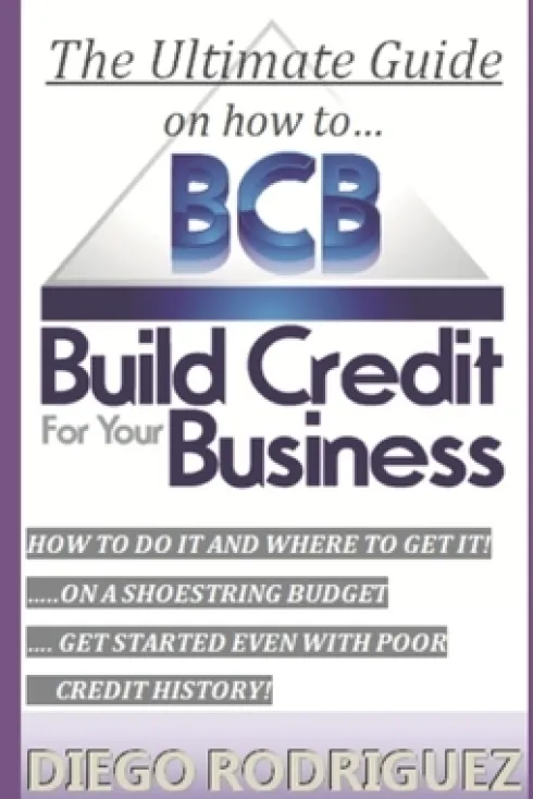 The Ultimate Guide On How To Build Credit For Your Business: The ultimate, step-by-step guide on HOW to build business credit and exactly WHERE to app