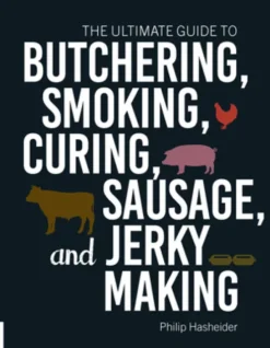 The Ultimate Guide to Butchering, Smoking, Curing, Sausage, and Jerky Making