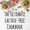 The Ultimate Lactose-Free Cookbook: A Must- Have Cookbook for All the Lactose-Intolerant People
