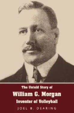 The Untold Story of William G. Morgan, Inventor of Volleyball