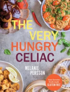 The Very Hungry Celiac: All the Foods You Love Made Gluten-Free
