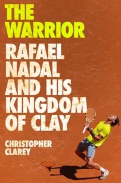 The Warrior: Rafael Nadal and His Kingdom of Clay