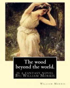 The wood beyond the world. is a fantasy novel By: William Morris