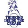 Thinking Inside the Crease: The Mental Secrets to Becoming a Dominant Lacrosse Goalie