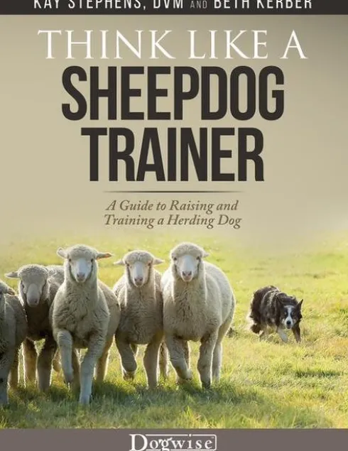 Think Like a Sheepdog Trainer - A Guide to Raising and Training a Herding Dog