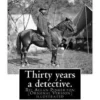 Thirty years a detective. By: Allan Pinkerton (Original Version) illustrated: Thirty years a detective: a thorough and comprehensive exposé of crimi