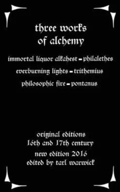 Three Works on Alchemy: The Immortal Liquor Alkahest, Everburning Lights, and Philosophic Fire
