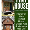 Tiny House: Houses For Living Small: Plans For Your Perfect Home Design And A Mortgage Free Life (Tiny Homes, Tiny House Plans, Su