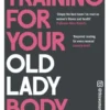 Training For Your Old Lady Body