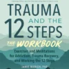 Trauma and the 12 Steps--The Workbook