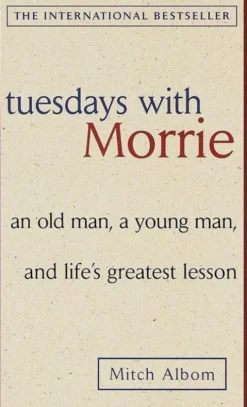 Tuesdays with Morrie: an Old Man, a Young Man, and Life's Greatest Lesson