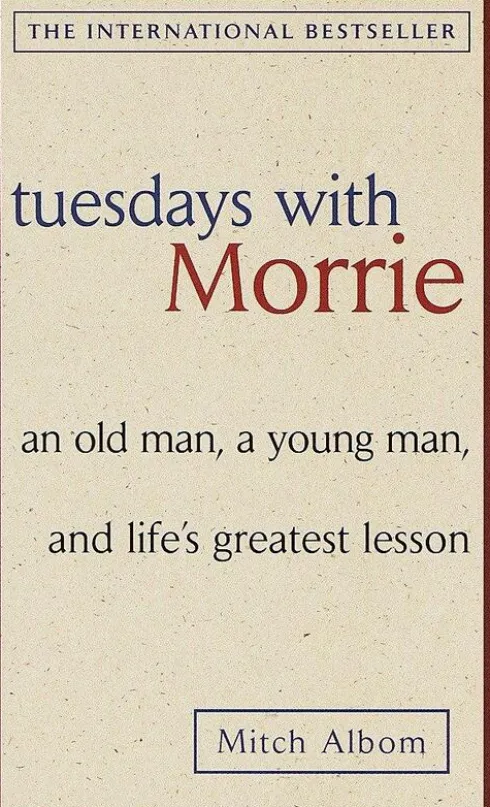 Tuesdays with Morrie: an Old Man, a Young Man, and Life's Greatest Lesson