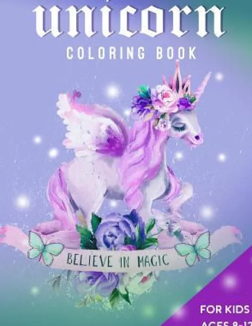 Unicorn Coloring Book For Kids Ages 8-12: Believe in Magic