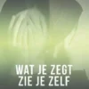 Wat je zegt zie je zelf