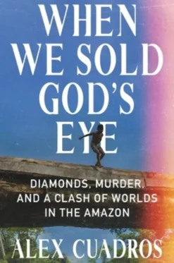 When We Sold God's Eye: Diamonds, Murder, and a Clash of Worlds in the Amazon