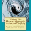 Wudang Five Elements Qigong for Health and Longevity: Anatomy and TCM Theory for Internal Balance