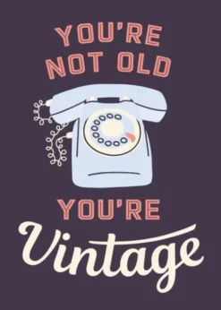 You're not old, you're vintage